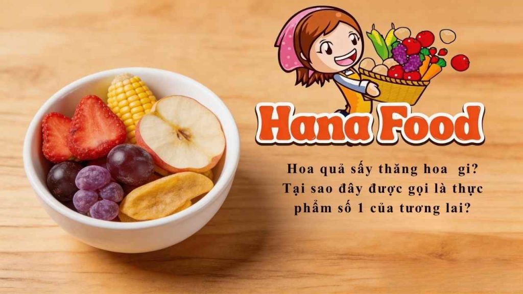 Hoa quả sấy thăng hoa gi? Tại sao đây được gọi là thực phẩm số 1 của tương lai?