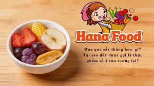 Hoa quả sấy thăng hoa gi? Tại sao đây được gọi là thực phẩm số 1 của tương lai?